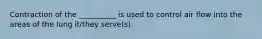 Contraction of the __________ is used to control air flow into the areas of the lung it/they serve(s).