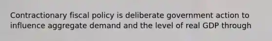 Contractionary <a href='https://www.questionai.com/knowledge/kPTgdbKdvz-fiscal-policy' class='anchor-knowledge'>fiscal policy</a> is deliberate government action to influence aggregate demand and the level of real GDP through