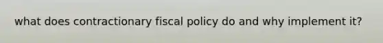 what does contractionary fiscal policy do and why implement it?