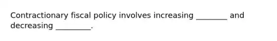 Contractionary fiscal policy involves increasing ________ and decreasing _________.