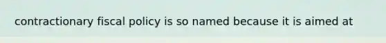 contractionary fiscal policy is so named because it is aimed at