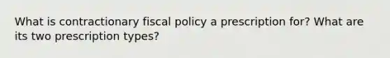 What is contractionary fiscal policy a prescription for? What are its two prescription types?