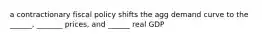 a contractionary fiscal policy shifts the agg demand curve to the ______, _______ prices, and ______ real GDP