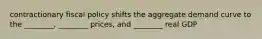 contractionary fiscal policy shifts the aggregate demand curve to the ________, ________ prices, and ________ real GDP