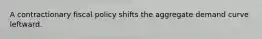 A contractionary fiscal policy shifts the aggregate demand curve leftward.