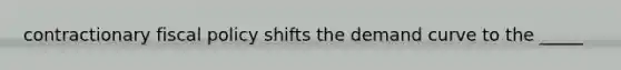 contractionary fiscal policy shifts the demand curve to the _____