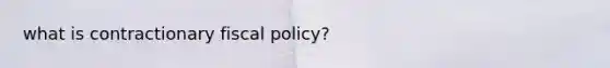 what is contractionary fiscal policy?