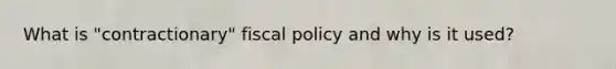 What is "contractionary" fiscal policy and why is it used?