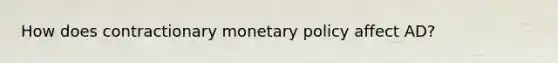 How does contractionary monetary policy affect AD?