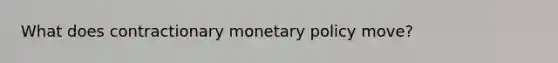 What does contractionary <a href='https://www.questionai.com/knowledge/kEE0G7Llsx-monetary-policy' class='anchor-knowledge'>monetary policy</a> move?