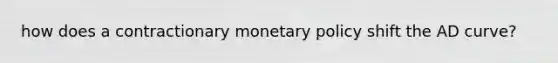 how does a contractionary monetary policy shift the AD curve?