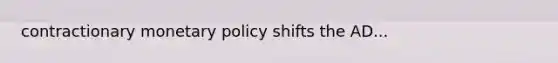 contractionary <a href='https://www.questionai.com/knowledge/kEE0G7Llsx-monetary-policy' class='anchor-knowledge'>monetary policy</a> shifts the AD...