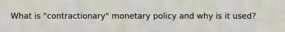 What is "contractionary" monetary policy and why is it used?