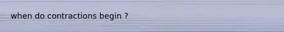 when do contractions begin ?