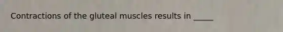 Contractions of the gluteal muscles results in _____