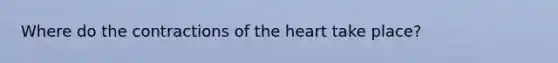 Where do the contractions of the heart take place?