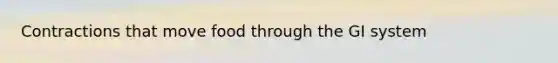 Contractions that move food through the GI system
