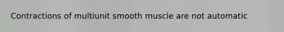 Contractions of multiunit smooth muscle are not automatic