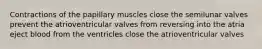 Contractions of the papillary muscles close the semilunar valves prevent the atrioventricular valves from reversing into the atria eject blood from the ventricles close the atrioventricular valves