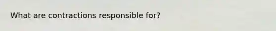 What are contractions responsible for?