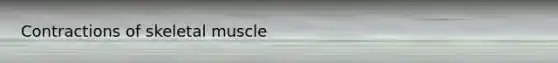 Contractions of skeletal muscle