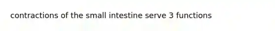contractions of <a href='https://www.questionai.com/knowledge/kt623fh5xn-the-small-intestine' class='anchor-knowledge'>the small intestine</a> serve 3 functions