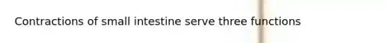Contractions of small intestine serve three functions