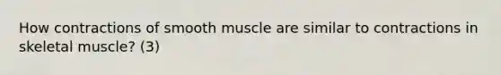 How contractions of smooth muscle are similar to contractions in skeletal muscle? (3)