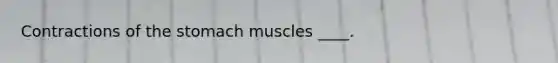 Contractions of the stomach muscles ____.