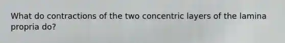 What do contractions of the two concentric layers of the lamina propria do?