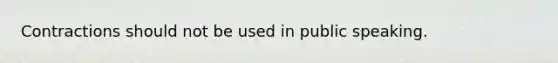 Contractions should not be used in public speaking.