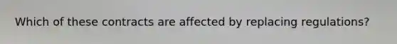 Which of these contracts are affected by replacing regulations?