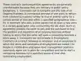 These contracts (anticompetitive agreements) are generally unenforceable because they are contrary to public policy. Exceptions: 1. Covenants not to Compete and the Sale of an Ongoing Business (A contractual promise of one party to refrain from conducting business similar to that of another party for a certain period of time and within a specified geographical area.) Ex. A merchant who sells a store agrees not to open a new store in a certain geographic area surrounding the old store. Such an agreement enables the seller to sell, and the purchaser to buy, the goodwill and reputation of an ongoing business without having to worry that the seller will open a competing business a block away. 2. Covenants not to Compete in Employment Contracts (A contract between an employer and an employee in which the terms and conditions of employment are stated.) Ex. People in middle-level and upper-level management positions commonly agree not to work for competitors and not to start a competing business for a specified period of time after terminating employment.