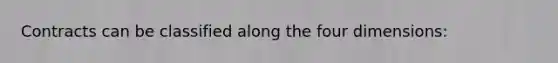 Contracts can be classified along the four dimensions: