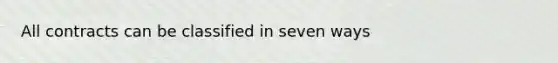 All contracts can be classified in seven ways