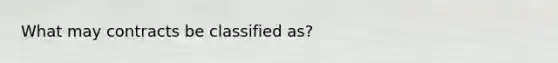 What may contracts be classified as?