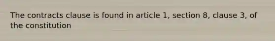 The contracts clause is found in article 1, section 8, clause 3, of the constitution