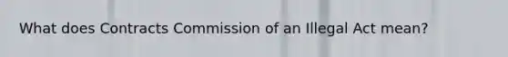 What does Contracts Commission of an Illegal Act mean?