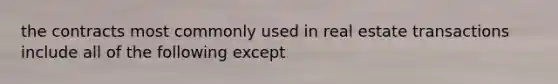 the contracts most commonly used in real estate transactions include all of the following except