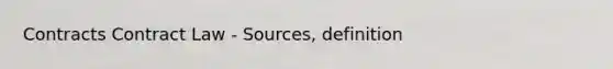 Contracts Contract Law - Sources, definition