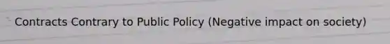 Contracts Contrary to Public Policy (Negative impact on society)