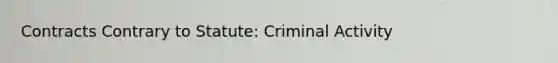 Contracts Contrary to Statute: Criminal Activity