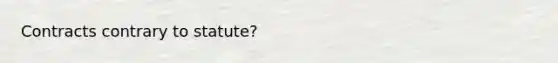 Contracts contrary to statute?