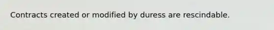 Contracts created or modified by duress are rescindable.