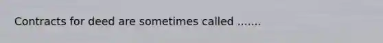 Contracts for deed are sometimes called .......