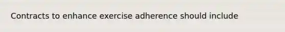 Contracts to enhance exercise adherence should include