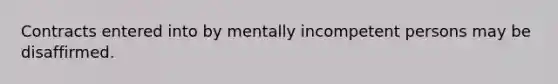 Contracts entered into by mentally incompetent persons may be disaffirmed.