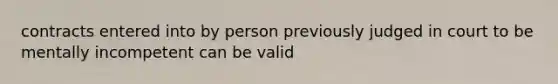 contracts entered into by person previously judged in court to be mentally incompetent can be valid