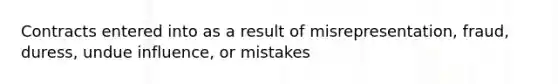 Contracts entered into as a result of misrepresentation, fraud, duress, undue influence, or mistakes