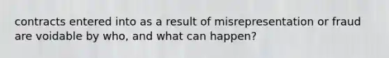 contracts entered into as a result of misrepresentation or fraud are voidable by who, and what can happen?